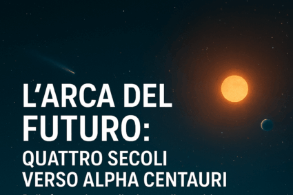 L’ARCA DEL FUTURO: QUATTRO SECOLI VERSO ALPHA CENTAURI. Dalla fantascienza alla ricerca: l’umanità immagina come raggiungere Alpha Centauri e costruire una nuova casa nel cosmo.